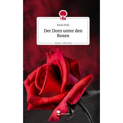 Der Dorn unter den Rosen. Life is a Story - story.one, Gebundene Ausgabe von Sarah Bryk, Story.one publishing, 978-3-7115-0687-0