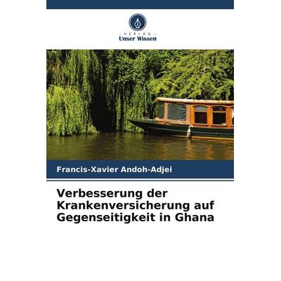 Verbesserung der Krankenversicherung auf Gegenseitigkeit in Ghana, Taschenbuch von Francis-Xavier Andoh-Adjei, Verlag Unser Wissen, 978-620-3-00699-5