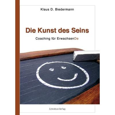 Die Kunst des Seins, Taschenbuch von Klaus D. Biedermann, EchnAton Verlag, 978-3-937883-09-0