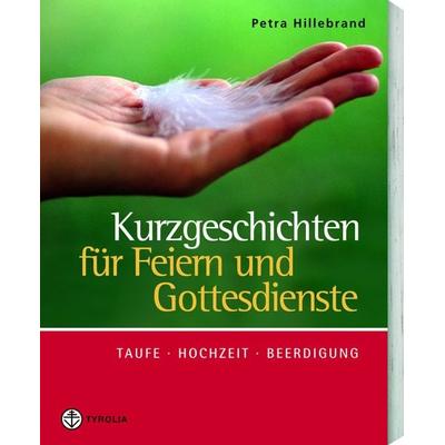 Kurzgeschichten für Feiern und Gottesdienste, Taschenbuch von Petra Hillebrand, Tyrolia, 978-3-7022-4169-8