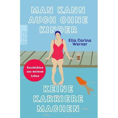 Man kann auch ohne Kinder keine Karriere machen, Taschenbuch von Ella Carina Werner, Rowohlt Taschenbuch, 978-3-499-00987-7