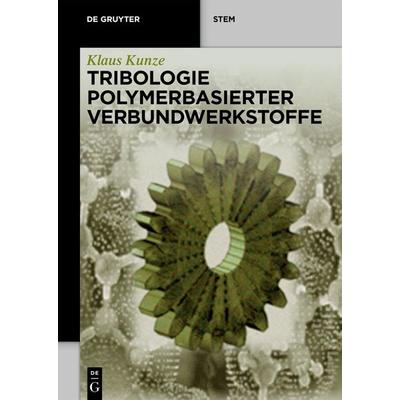 Tribologie Polymerbasierter Verbundwerkstoffe, Taschenbuch von Klaus Kunze, De Gruyter, 978-3-11-074626-6