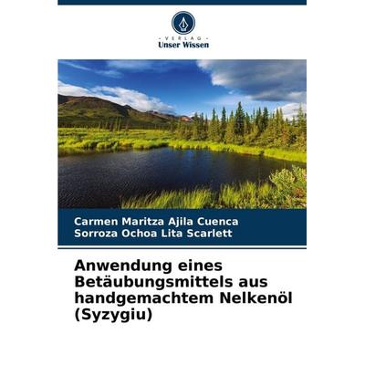 Anwendung eines Betäubungsmittels aus handgemachtem Nelkenöl (Syzygiu), Taschenbuch von Carmen Maritza Ajila Cuenca,Sorroza Ochoa Lita Scarlett,