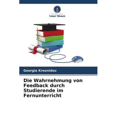Die Wahrnehmung von Feedback durch Studierende im Fernunterricht, Taschenbuch von Georgia Kreonidou, Verlag Unser Wissen, 978-620-5-40033-3