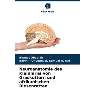 Neuroanatomie des Kleinhirns von Graskuttern und afrikanischen Riesenratten, Taschenbuch von Byanet Obadiah,Barth I. Onyeanusi Samuel A. Ojo, Verlag