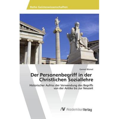 Der Personenbegriff in der Christlichen Soziallehre, Taschenbuch von Gernot Blümel, AV Akademikerverlag, 978-3-330-50400-4