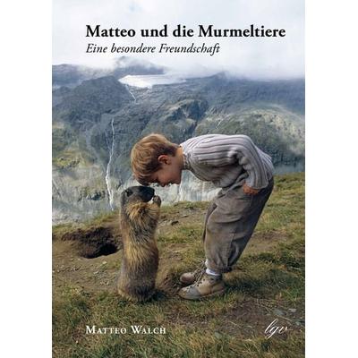 Matteo und die Murmeltiere, Gebundene Ausgabe von Matteo Walch, Lebensgeschenke Verlag, 978-3-902689-29-0