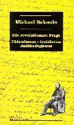 Michail A. Bakunin - Die revolutionäre Frage: Föderalismus, Sozialismus, Antitheologismus - Preis vom 09.10.2026 07:28:09 h