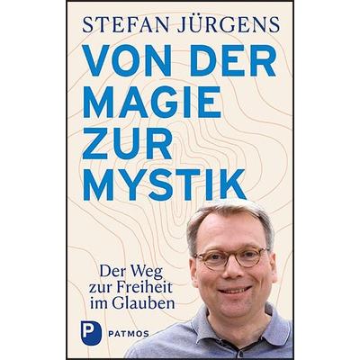 Von der Magie zur Mystik, Gebundene Ausgabe von Stefan Jürgens, Patmos Verlag, 978-3-8436-1036-0