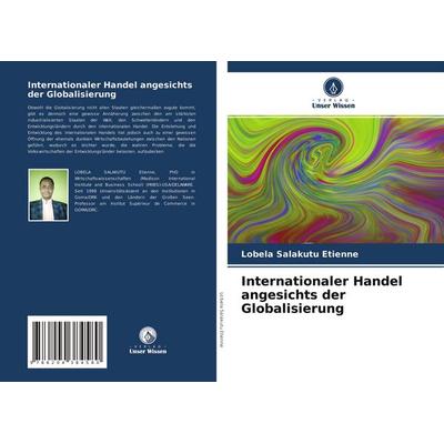 Internationaler Handel angesichts der Globalisierung, Taschenbuch von Lobela Salakutu Étienne, Verlag Unser Wissen, 978-620-4-38458-0