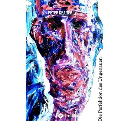 Die Perfektion des Ungenauen, Gebundene Ausgabe von Peter Kramer, Tredition, 978-3-347-86733-8
