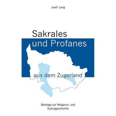 Sakrales und Profanes aus dem Zugerland, Taschenbuch von Josef Lang, Books on Demand, 978-3-9522657-3-4