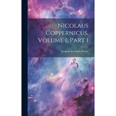 Nicolaus Coppernicus, Volume 1, part 1, Gebundene Ausgabe von Leopold Friedrich Prowe, Tradd Street Press, 978-1-01-967953-1