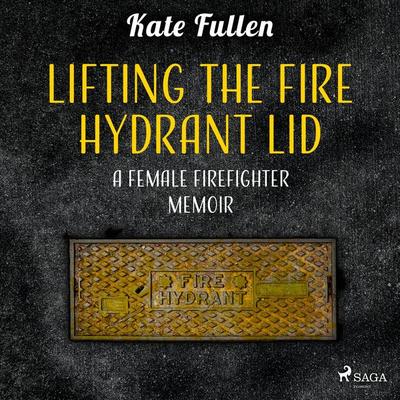 Lifting the Fire Hydrant Lid: a Female Firefighter Memoir - Kate Fullen, Audio, 9788728187500