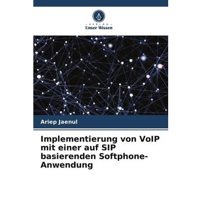 Implementierung von VoIP mit einer auf SIP basierenden Softphone-Anwendung, Taschenbuch von Ariep Jaenul, Verlag Unser Wissen, 978-620-5-74109-2