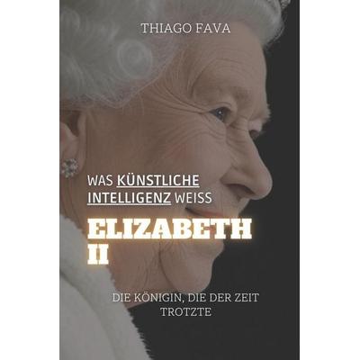 Was Künstliche Intelligenz Weiß ELIZABETH II, Taschenbuch von Thiago Fava, Independently Published