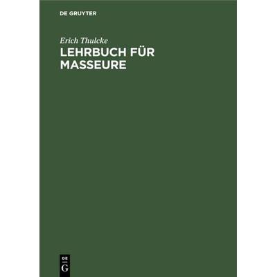 Lehrbuch für Masseure, Gebundene Ausgabe von Erich Thulcke, De Gruyter, 978-3-11-113873-2