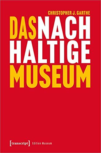 Christopher J. Garthe - Das nachhaltige Museum: Vom nachhaltigen Betrieb zur gesellschaftlichen Transformation (Edition Museum) - Preis vom 16.10.2026 11:41:07 h