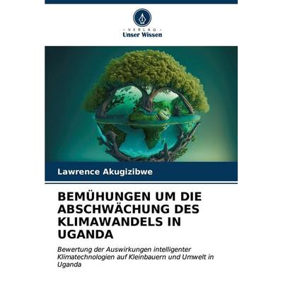 Bemühungen Um die Abschwächung des Klimawandels in Uganda, Taschenbuch von Lawrence Akugizibwe, Verlag Unser Wissen, 978-620-6-64045-5
