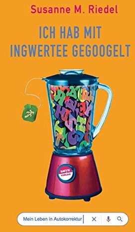 Riedel, Susanne M. - Ich hab mit Ingwertee gegoogelt: Mein Leben in Autokorrektur - Preis vom 11.10.2026 03:10:56 h