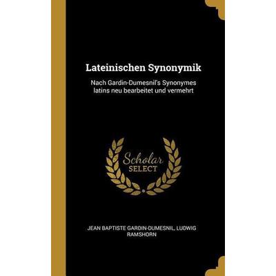 Lateinischen Synonymik: Nach Gardin-Dumesnil's Synonymes Latins Neu Bearbeitet Und Vermehrt, Gebundene Ausgabe von Jean Baptiste