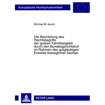Die Beurteilung des Rechtsbegriffs der groben Fahrlässigkeit durch den Bundesgerichtshof im Rahmen des gutgläubigen Erwerbs beweglicher Sachen,
