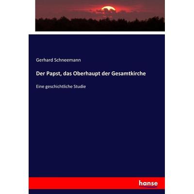 Der Papst, das Oberhaupt der Gesamtkirche, Taschenbuch von Gerhard Schneemann, Hansebooks, 978-3-7434-2211-7
