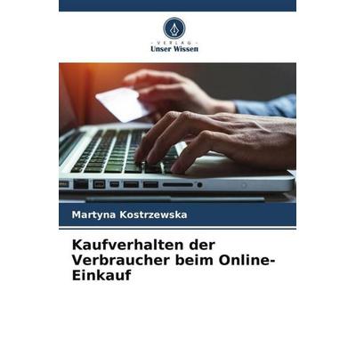 Kaufverhalten der Verbraucher beim Online-Einkauf, Taschenbuch von Martyna Kostrzewska, Verlag Unser Wissen, 978-620-5-17981-9