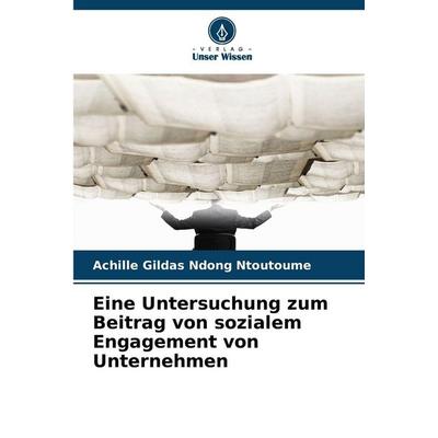 Eine Untersuchung zum Beitrag von sozialem Engagement von Unternehmen, Taschenbuch von Achille Gildas Ndong Ntoutoume, Verlag Unser Wissen,