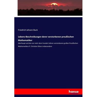 Lebens-Beschreibungen derer verstorbenen preußischen Mathematiker, Taschenbuch von Friedrich Johann Buck, Hansebooks, 978-3-7434-7122-1