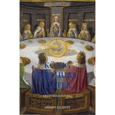 König Arthurs Ritter, Taschenbuch von Henry Gilbert, Bookmundo Direct, 978-94-036-6391-3