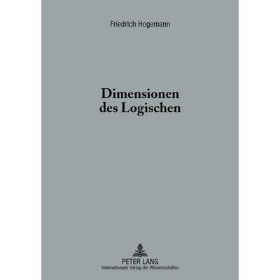 Dimensionen des Logischen, Taschenbuch von Friedrich Hogemann, Peter Lang GmbH, Internationaler Verlag der Wissenschaften, 978-3-631-62188-2