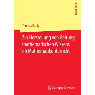 Zur Herstellung von Geltung mathematischen Wissens im Mathematikunterricht, Taschenbuch von Thomas Bardy, Springer Fachmedien Wiesbaden GmbH,