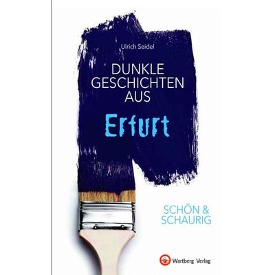 SCHÖN & SCHAURIG - Dunkle Geschichten aus Erfurt, Gebundene Ausgabe von Ulrich Seidel, Wartberg Verlag, 978-3-8313-3274-8