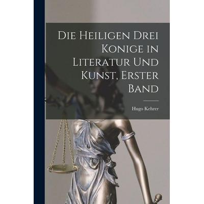 Die Heiligen Drei Konige in Literatur Und Kunst, Erster Band, Taschenbuch von Hugo Kehrer, Legare Street Press, 978-1-01-633665-9