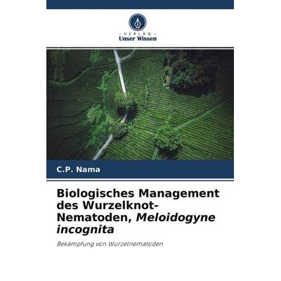 Biologisches Management des Wurzelknot-Nematoden, Meloidogyne incognita, Taschenbuch von C. P. Nama, Verlag Unser Wissen, 978-620-4-60438-1