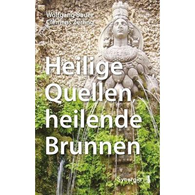 Heilige Quellen, heilende Brunnen, Taschenbuch von Bauer Wolfgang,Zerling Clemens, Synergia-Verlag, 978-3-907246-46-7