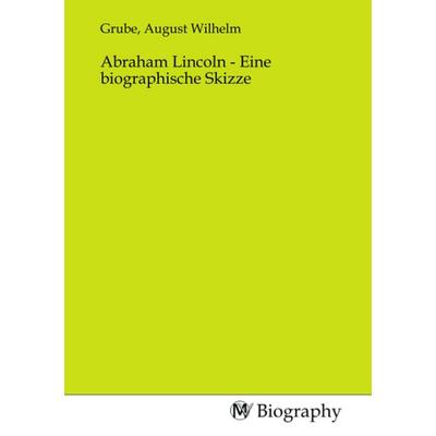 Abraham Lincoln - Eine biographische Skizze, Taschenbuch von , MV-Biography, 978-3-7537-0519-4