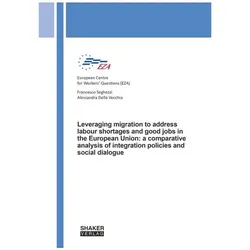 Leveraging migration to address labour shortages and good jobs in the European U, Fachbücher von Alessandra Della Vecchia, Francesco Seghezzi