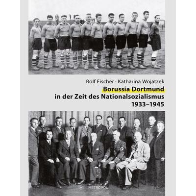 Borussia Dortmund in der Zeit des Nationalsozialismus 1933–1945, Taschenbuch von Rolf Fischer,Katharina Wojatzek, Metropol-Verlag, 978-3-86331-733-1