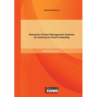 Enterprise-Content-Management-Systeme als Leistung im Cloud Computing, Taschenbuch von Katharina Schronz, Bachelor + Master Publishing,