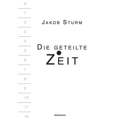Die geteilte Zeit, Gebundene Ausgabe von Jakob Sturm, Dielmann, Axel, 978-3-86638-328-9