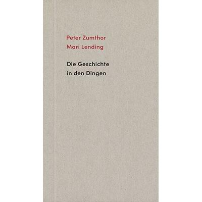 Die Geschichte in den Dingen, Taschenbuch von Peter Zumthor,Mari Lending, Scheidegger & Spiess, 978-3-85881-558-3