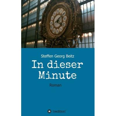 In dieser Minute, Taschenbuch von Steffen Georg Beitz, Tredition, 978-3-347-10876-9