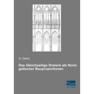 Das Gleichseitige Dreieck als Norm gotischer Bauproportionen, Taschenbuch von G. Dehio, Fachbuchverlag Dresden, 978-3-95692-917-5