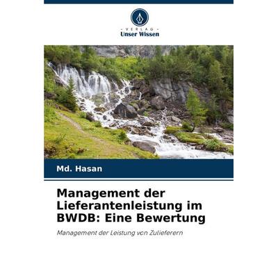 Management der Lieferantenleistung im BWDB: Eine Bewertung, Taschenbuch von Md. Hasan, Verlag Unser Wissen, 978-620-7-52600-0