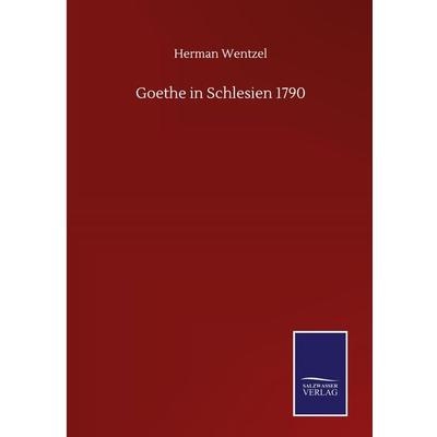 Goethe in Schlesien 1790, Gebundene Ausgabe von Herman Wentzel, BoD - Books on Demand, 978-3-7525-0467-5