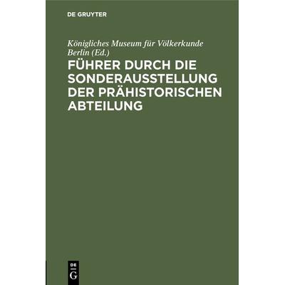 Führer durch die Sonderausstellung der prähistorischen Abteilung, Gebundene Ausgabe von , De Gruyter, 978-3-11-126863-7