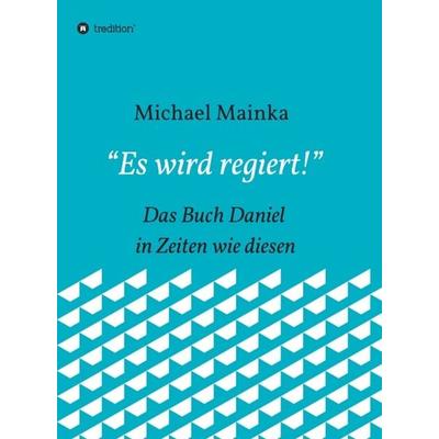 Es wird regiert!, Gebundene Ausgabe von Michael Mainka, Tredition, 978-3-7497-8731-9