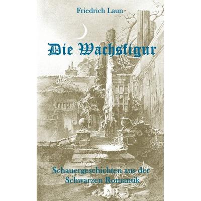 Die Wachsfigur, Taschenbuch von Friedrich Laun, BoD – Books on Demand, 978-3-7392-1353-8